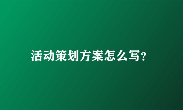 活动策划方案怎么写？