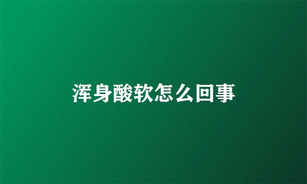 浑身酸软怎么回事