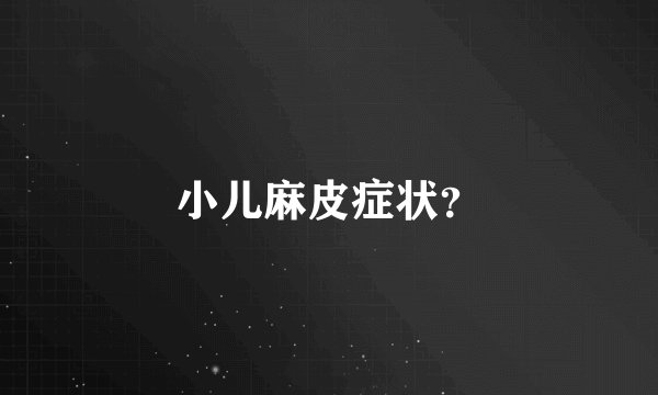 小儿麻皮症状？