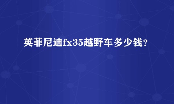 英菲尼迪fx35越野车多少钱?