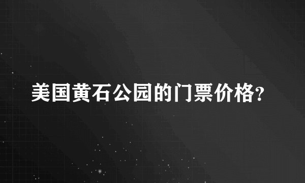 美国黄石公园的门票价格？