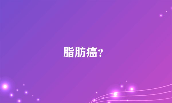 脂肪癌？