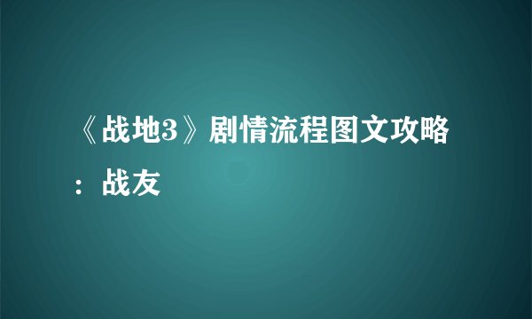 《战地3》剧情流程图文攻略：战友