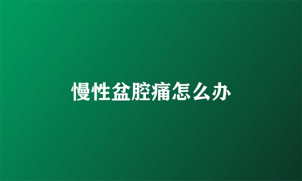 慢性盆腔痛怎么办