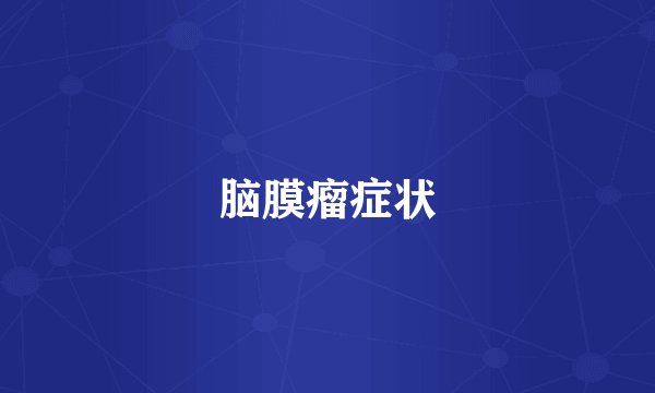 脑膜瘤症状