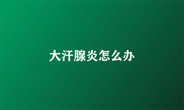 大汗腺炎怎么办
