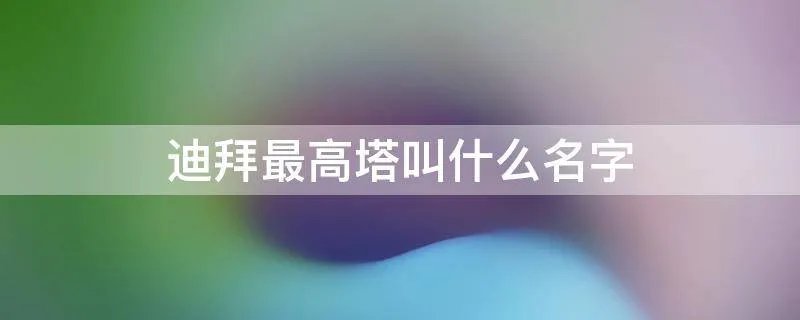 迪拜最高塔叫什么名字