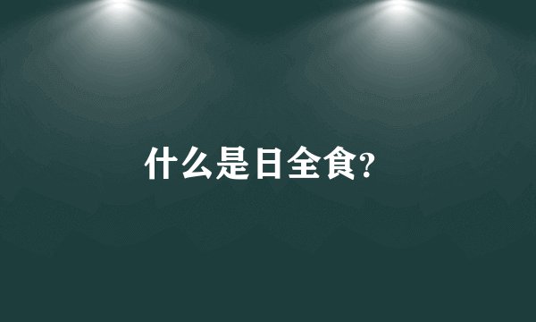 什么是日全食？