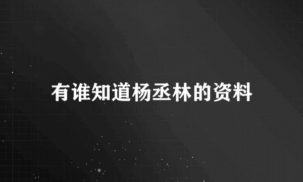 有谁知道杨丞林的资料