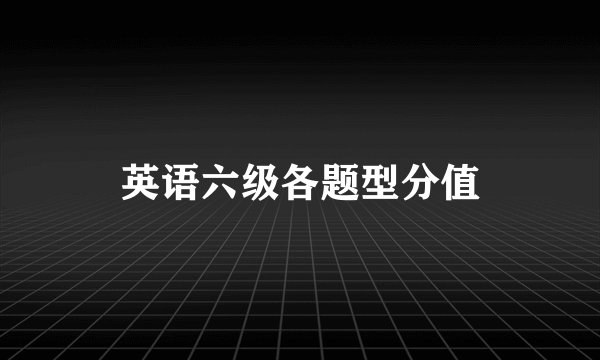 英语六级各题型分值