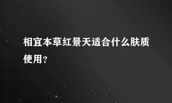 相宜本草红景天适合什么肤质使用？