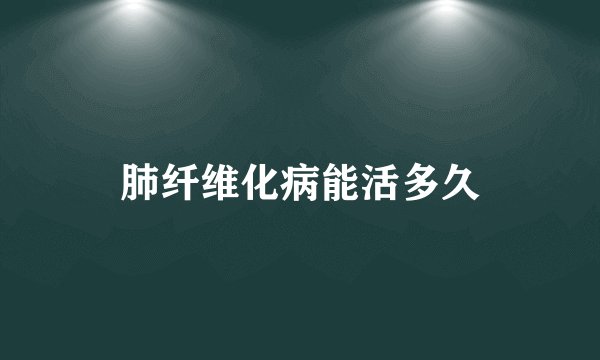 肺纤维化病能活多久