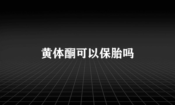 黄体酮可以保胎吗