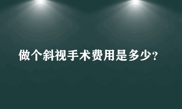 做个斜视手术费用是多少?