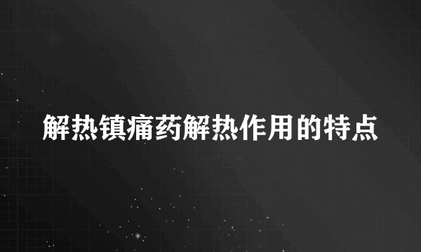 解热镇痛药解热作用的特点