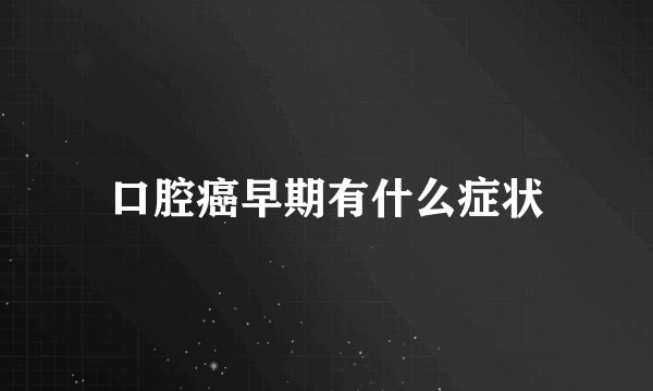 口腔癌早期有什么症状