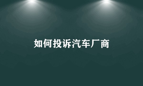 如何投诉汽车厂商