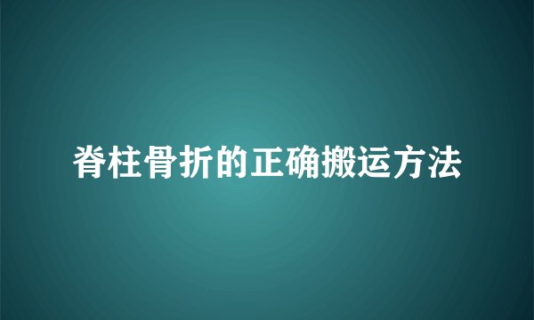 脊柱骨折的正确搬运方法