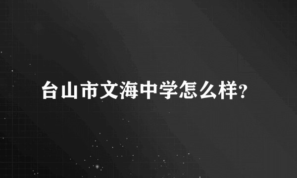 台山市文海中学怎么样？