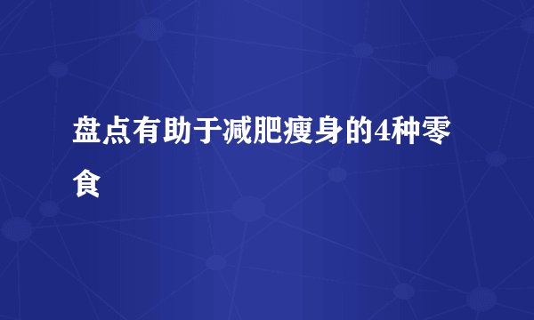 盘点有助于减肥瘦身的4种零食