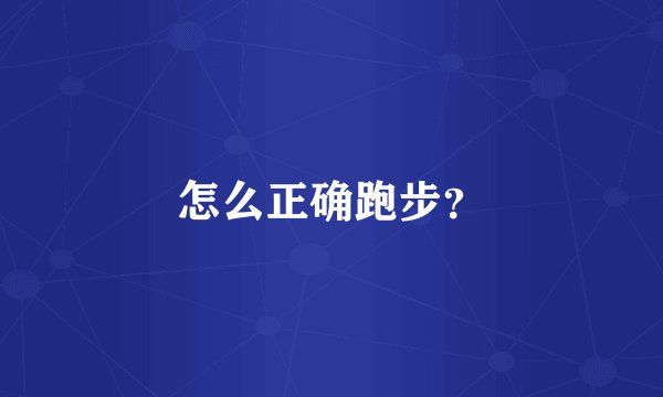 怎么正确跑步？