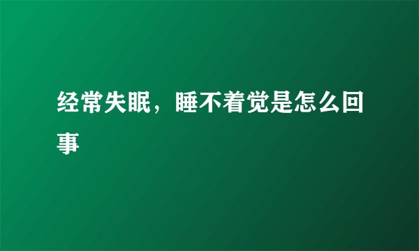经常失眠，睡不着觉是怎么回事