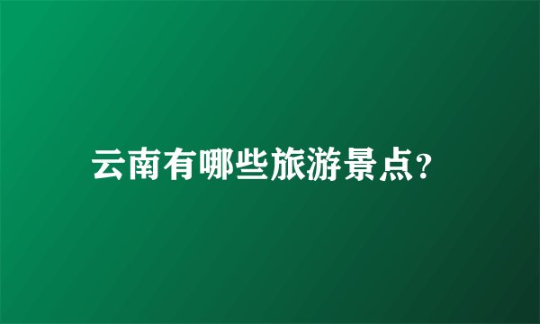 云南有哪些旅游景点?