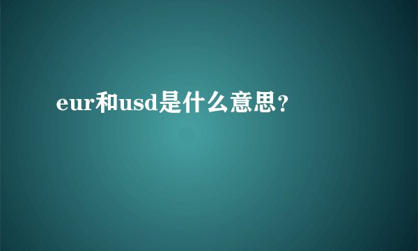 eur和usd是什么意思？