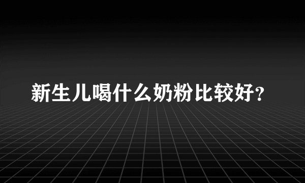 新生儿喝什么奶粉比较好？