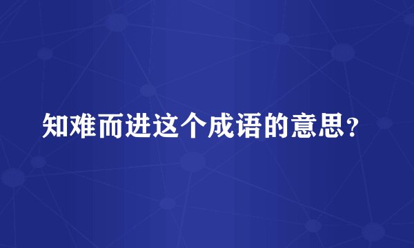 知难而进这个成语的意思？
