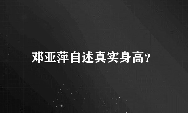邓亚萍自述真实身高？