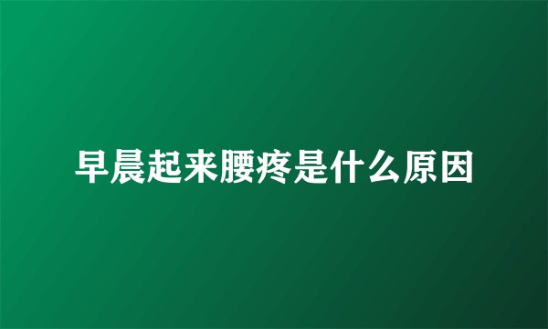 早晨起来腰疼是什么原因