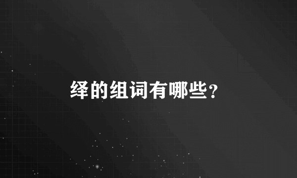绎的组词有哪些？