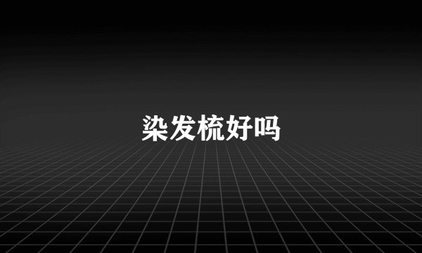 染发梳好吗