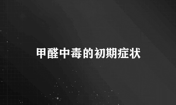 甲醛中毒的初期症状