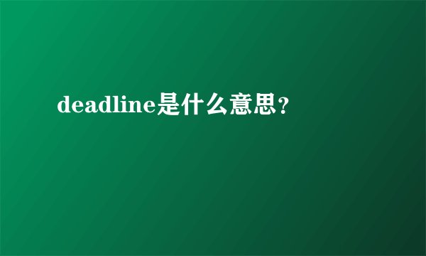 deadline是什么意思？
