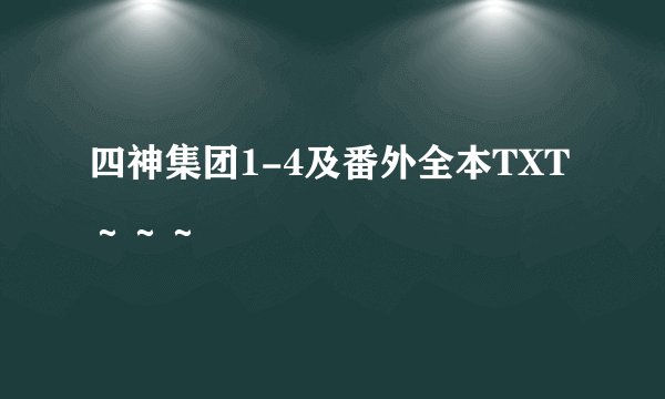 四神集团1-4及番外全本TXT～～～