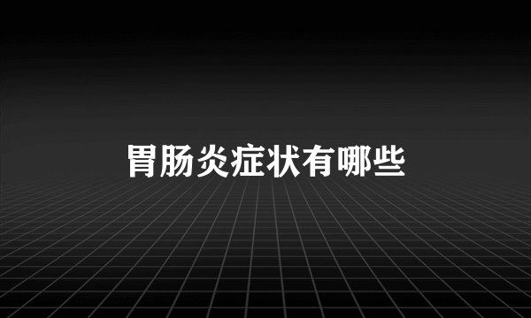 胃肠炎症状有哪些