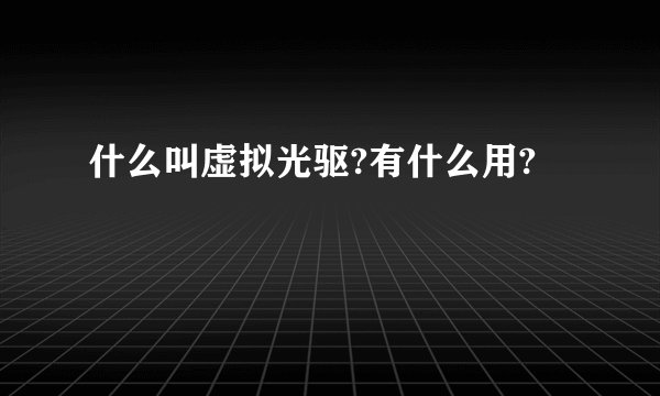 什么叫虚拟光驱?有什么用?