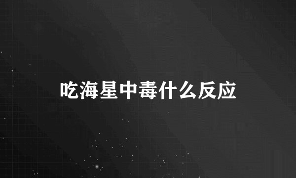 吃海星中毒什么反应