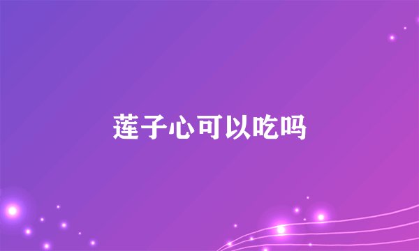 莲子心可以吃吗