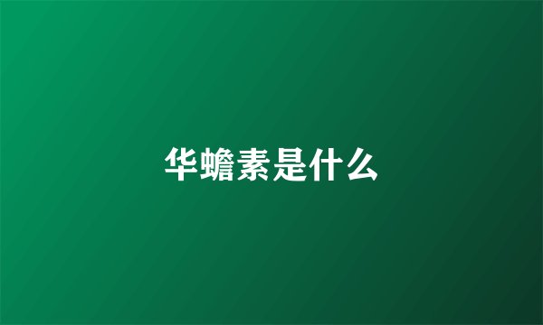华蟾素是什么