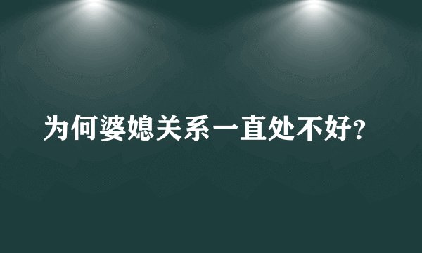为何婆媳关系一直处不好？