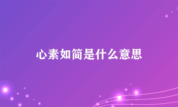 心素如简是什么意思