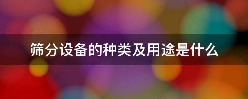 筛分设备的种类及用途是什么