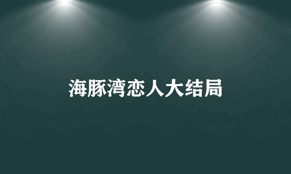 海豚湾恋人大结局