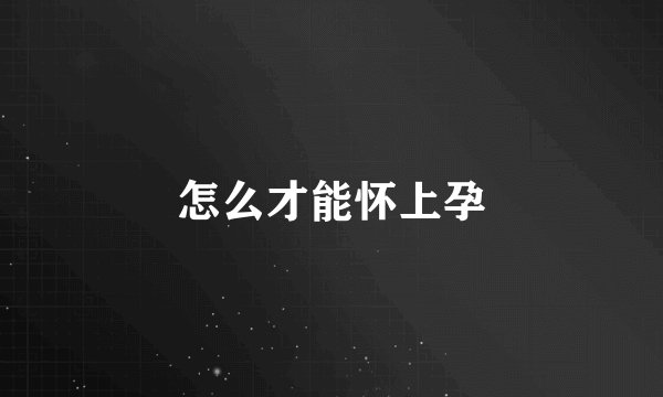 怎么才能怀上孕