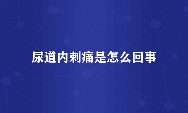 尿道内刺痛是怎么回事