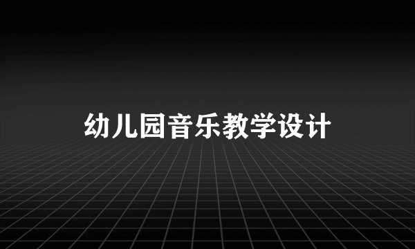 幼儿园音乐教学设计