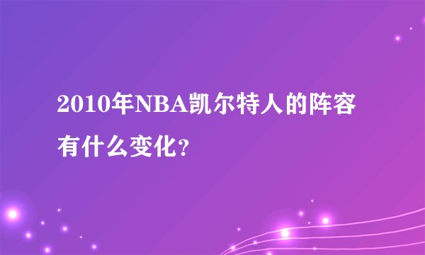 2010年NBA凯尔特人的阵容有什么变化？